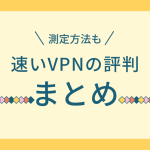 速いVPNの評判についてまとめてみた。測定方法も解説！無料は危険なの？